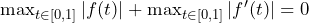 \max_{t \in [0,1]} |f(t)| + \max_{t \in [0,1]} |f'(t)| = 0