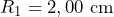 R_1= 2,00 \text{ cm}