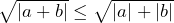 \sqrt{|a+b|}\le\sqrt{|a|+|b|}