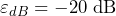 \varepsilon_{dB}=-20 \ \mathrm{dB}