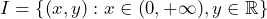 \[I=\left\{ (x,y): x \in (0,+\infty), y \in \mathbb{R}\right\}\]