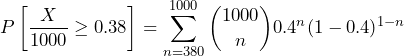 \[P\left [ \frac{X}{1000} \ge0.38 \right ]=\sum_{n=380}^{1000}\binom{1000}{n}0.4^n(1-0.4)^{1-n}\]