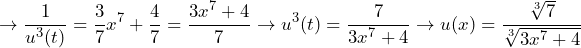 \[\to \frac{1}{u^3(t)}=\frac{3}{7}x^7+\frac{4}{7}=\frac{3x^7+4}{7} \to u^3(t)=\frac{7}{3x^7+4} \to u(x)=\frac{\sqrt[3]{7}}{\sqrt[3]{3x^7+4}}\]