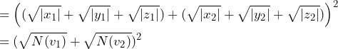 \begin{align*} &= \left( (\sqrt{|x_1|} + \sqrt{|y_1|} + \sqrt{|z_1|}) + (\sqrt{|x_2|} + \sqrt{|y_2|} + \sqrt{|z_2|}) \right)^2 \\ &= (\sqrt{N(v_1)} + \sqrt{N(v_2)})^2 \end{align*}