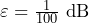 \varepsilon=\frac{1}{100} \ \mathrm{dB}