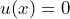 u(x)=0