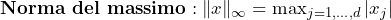 \textbf{Norma del massimo}: \|x\|_\infty = \max_{j=1,\dots,d} |x_j|