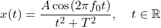 \[x(t)=\frac{A\cos(2\pi f_0t)}{t^2+T^2}, \hspace{0.01cm}\quad t\in\mathbb{R}\]