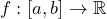 f : [a,b] \to \mathbb{R}