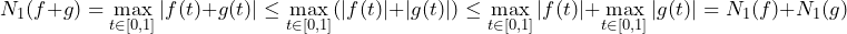 \[N_1(f+g) = \max_{t \in [0,1]} |f(t)+g(t)| \le \max_{t \in [0,1]} (|f(t)|+|g(t)|) \le \max_{t \in [0,1]} |f(t)| + \max_{t \in [0,1]} |g(t)| = N_1(f) + N_1(g)\]
