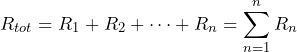 \[R_{tot}=R_1+R_2+\cdots+R_n=\sum_{n=1}^n R_n\]