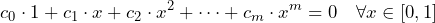 \[c_0 \cdot 1 + c_1 \cdot x + c_2 \cdot x^2 + \dots + c_m \cdot x^m = 0 \quad \forall x \in [0, 1]\]