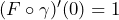(F \circ \gamma)'(0)=1
