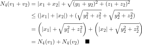 \begin{align*}     N_4(v_1+v_2) &= |x_1+x_2| + \sqrt{(y_1+y_2)^2+(z_1+z_2)^2} \\     &\le (|x_1|+|x_2|) + (\sqrt{y_1^2+z_1^2} + \sqrt{y_2^2+z_2^2}) \\     &= \left(|x_1| + \sqrt{y_1^2+z_1^2}\right) + \left(|x_2| + \sqrt{y_2^2+z_2^2}\right) \\     &= N_4(v_1) + N_4(v_2) \quad \blacksquare \end{align*}
